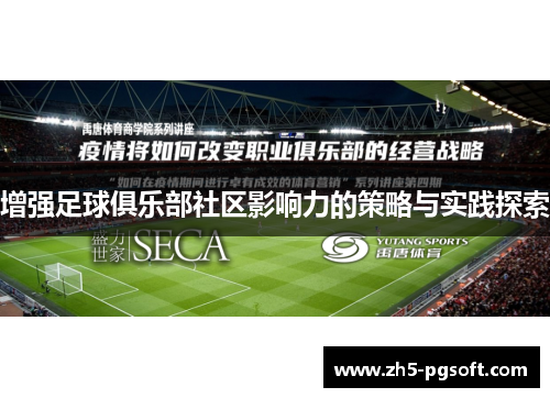 增强足球俱乐部社区影响力的策略与实践探索 增强足球俱乐部社区影响力的策略与实践探索