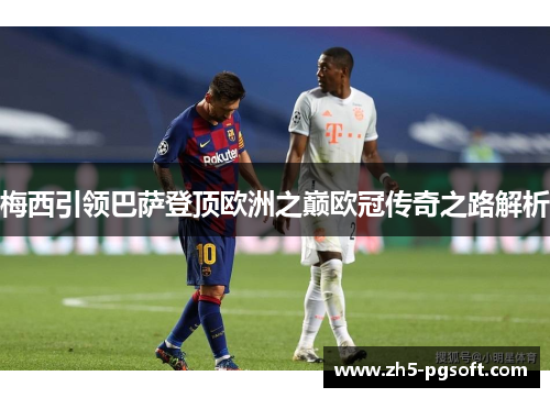 梅西引领巴萨登顶欧洲之巅欧冠传奇之路解析 梅西引领巴萨登顶欧洲之巅欧冠传奇之路解析