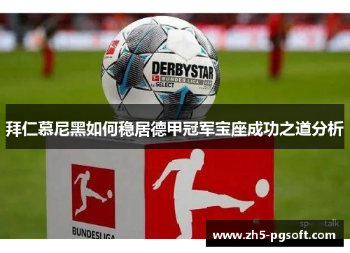 拜仁慕尼黑如何稳居德甲冠军宝座成功之道分析