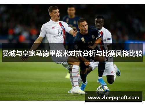 曼城与皇家马德里战术对抗分析与比赛风格比较 曼城与皇家马德里战术对抗分析与比赛风格比较