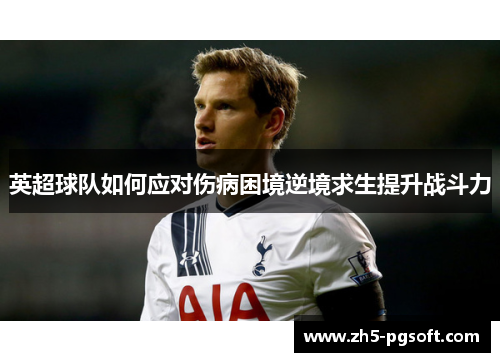 英超球队如何应对伤病困境逆境求生提升战斗力 英超球队如何应对伤病困境逆境求生提升战斗力
