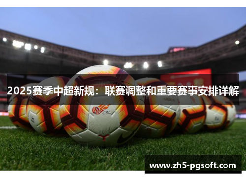 2025赛季中超新规：联赛调整和重要赛事安排详解