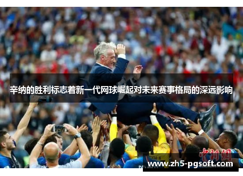 辛纳的胜利标志着新一代网球崛起对未来赛事格局的深远影响