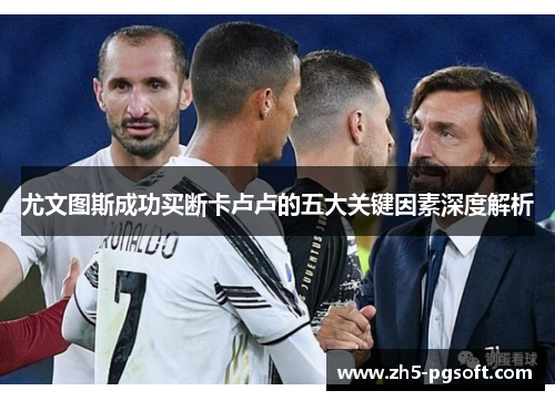 尤文图斯成功买断卡卢卢的五大关键因素深度解析 尤文图斯成功买断卡卢卢的五大关键因素深度解析