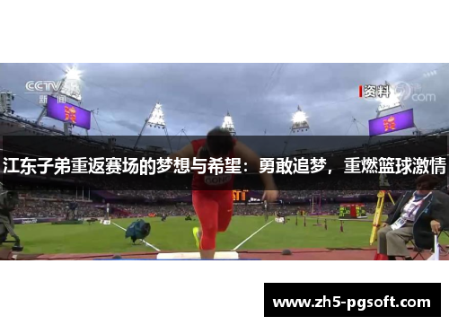 江东子弟重返赛场的梦想与希望:勇敢追梦,重燃篮球激情 江东子弟重返赛场的梦想与希望:勇敢追梦,重燃篮球激情
