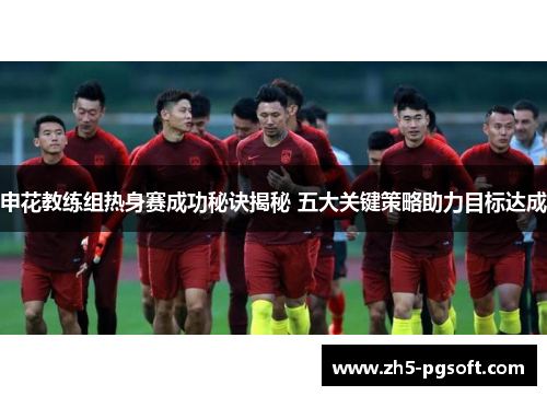 申花教练组热身赛成功秘诀揭秘 五大关键策略助力目标达成