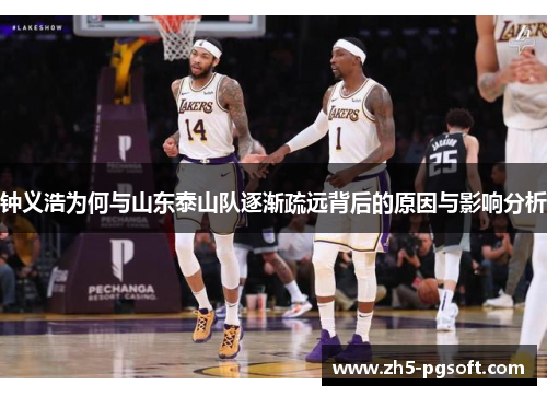 钟义浩为何与山东泰山队逐渐疏远背后的原因与影响分析