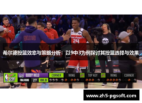 希尔德投篮效率与策略分析：以9中3为例探讨其投篮选择与效果