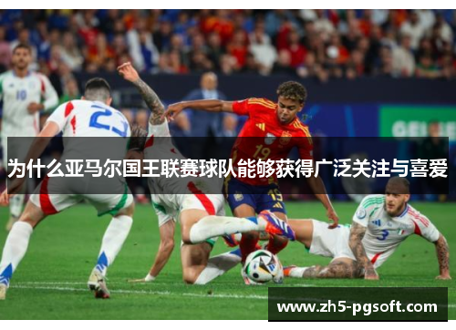 为什么亚马尔国王联赛球队能够获得广泛关注与喜爱