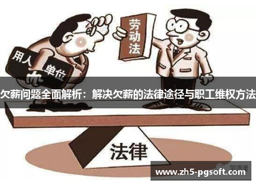 欠薪问题全面解析：解决欠薪的法律途径与职工维权方法