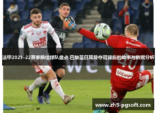 法甲2021-22赛季最佳球队盘点 巴黎圣日耳曼夺冠背后的故事与数据分析 法甲2021-22赛季最佳球队盘点 巴黎圣日耳曼夺冠背后的故事与数据分析