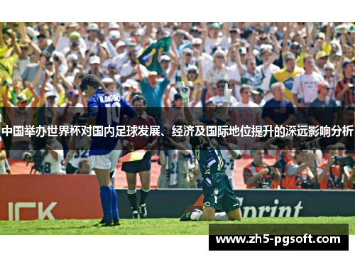 中国举办世界杯对国内足球发展、经济及国际地位提升的深远影响分析