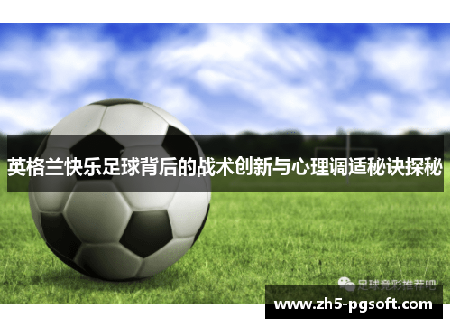 英格兰快乐足球背后的战术创新与心理调适秘诀探秘