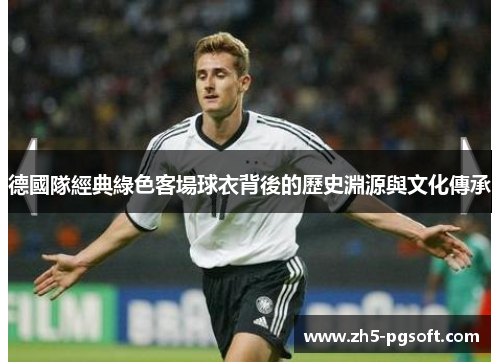 德國隊經典綠色客場球衣背後的歷史淵源與文化傳承