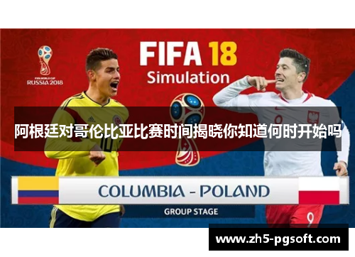 阿根廷对哥伦比亚比赛时间揭晓你知道何时开始吗