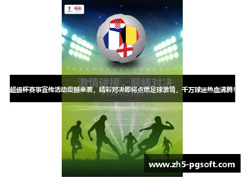 超级杯赛事宣传活动震撼来袭，精彩对决即将点燃足球激情，千万球迷热血沸腾！