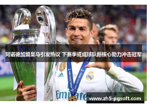 阿诺德加盟皇马引发热议 下赛季或成球队新核心助力冲击冠军