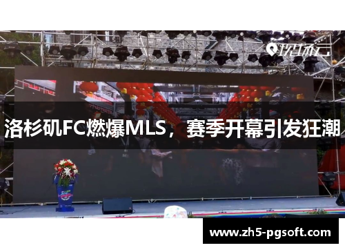 洛杉矶FC燃爆MLS，赛季开幕引发狂潮